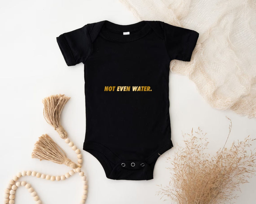 GOLD Not Even Water Onesie