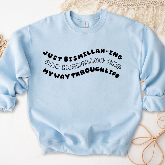 Just Bismillahing and Inshallahing My Way Through Life Sweatshirt