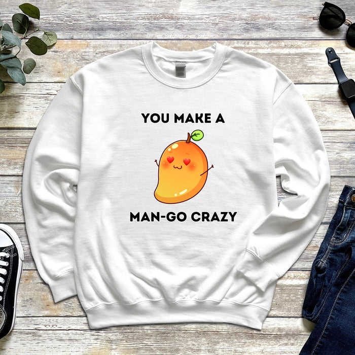 You Make a Man-Go Crazy Sweatshirt