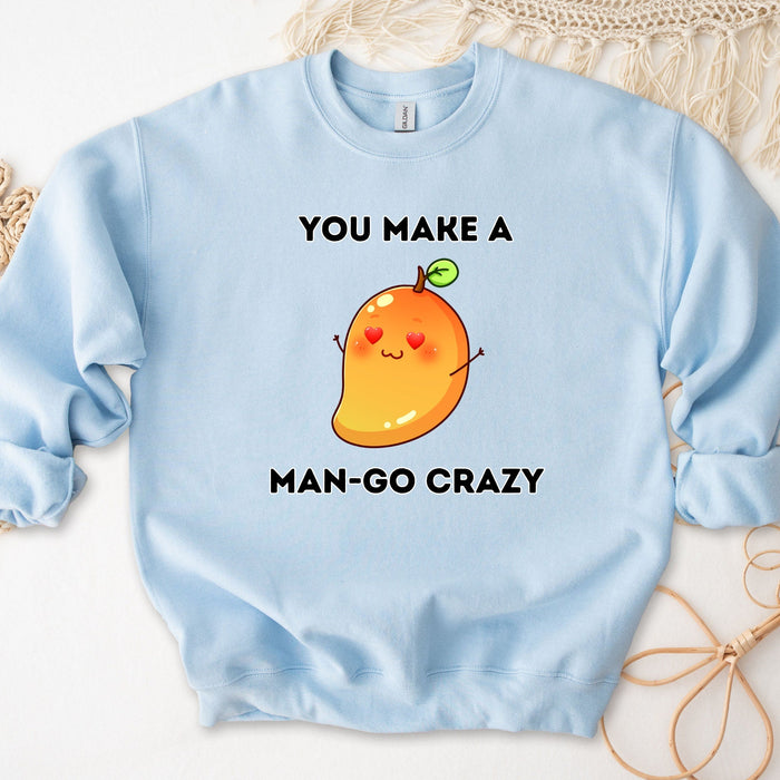 You Make a Man-Go Crazy Sweatshirt