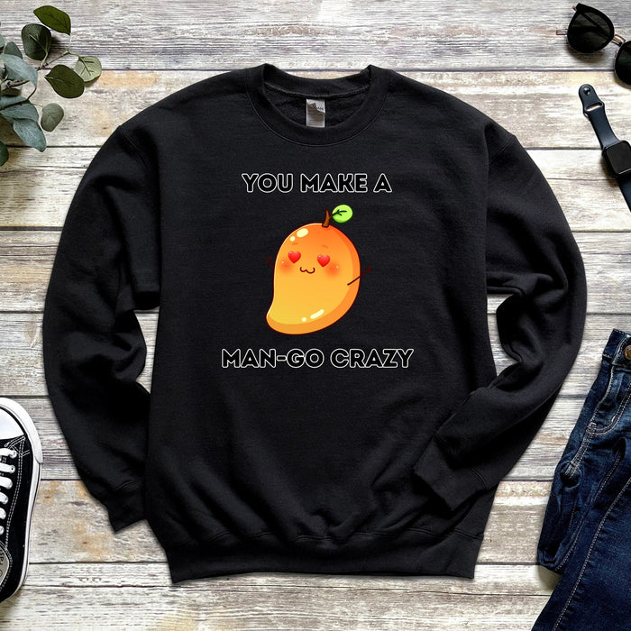 You Make a Man-Go Crazy Sweatshirt