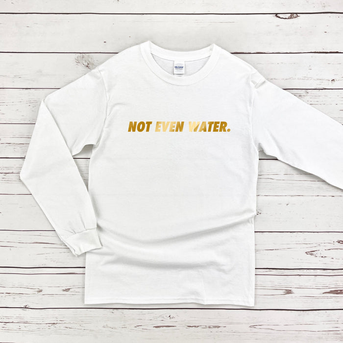 GOLD Not Even Water Long Sleeve Shirt